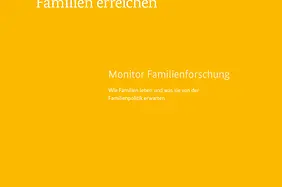 Monitor Familienforschung: Familien erreichen - Wie Familien leben und was sie von der Familienpolitik erwarten